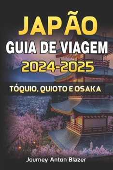JAPÃO GUIA DE VIAGEM 2024-2025: TÓQUIO, QUIOTO E OSAKA (Portuguese Edition)