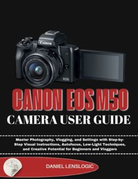 Paperback Canon Eosm50 Camera User Guide: Master Photography, Vlogging, and Settings with Step-by-Step Visual Instructions, Autofocus, Low-Light Techniques, and Book