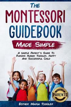 Paperback Montessori Guidebook: Made Simple A simple Parent's Guide to Raising Human Toddler, Happy and Successful Child Book