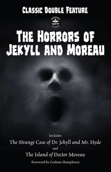 Classic Double Feature: The Horrors of Jekyll and Moreau: Includes The Strange Case of Dr. Jekyll and Mr. Hyde and The Island of Doctor Moreau Foreword by Graham Humphreys