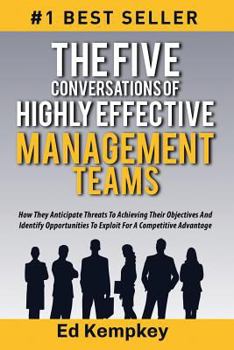 Paperback The Five Conversations Of Highly Effective Management Teams: How They Anticipate Threats To Achieving Their Objectives And Identify Opportunities To E Book