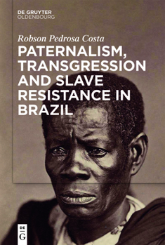 Hardcover Paternalism, Transgression and Slave Resistance in Brazil Book
