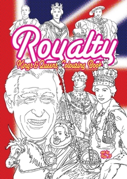 Royalty - Kings & Queens Colouring Book: Best of the British & English monarchs: "From King Cnut to Charles III all the top royals for your colouring fun"