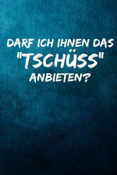 Darf ich ihnen das "Tschüss" anbieten?: Terminplaner 2020 mit lustigem Spruch  - Geschenk für Büro, Arbeitskollegen, Kollegen und Mitarbeiter - ... Kalender 2019 - 2020 (German Edition)