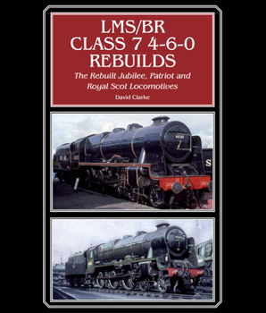 Hardcover Lms/Br Class 7 4-6-0 Rebuilds: The Rebuilt Jubilee, Patriot and Royal Scot Locomotives Book