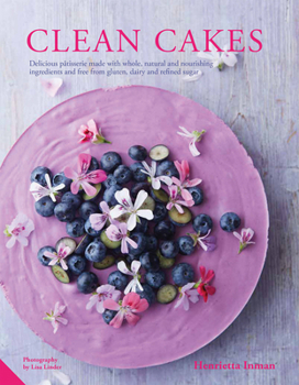 Hardcover Clean Cakes: Delicious Patisserie Made with Whole, Natural and Nourishing Ingredients and Free from Gluten, Dairy and Refined Sugar Book