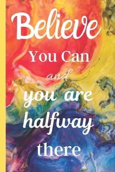 Paperback Believe You Can and You Are Halfway There: Inspirational Quote Journal - Rainbow Watercolor Cover - Blank Lined Diary to write in - Ruled Notebook - S Book