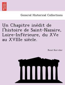 Un Chapitre inédit de l'histoire de Saint-Nazaire, Loire-Inférieure, du XVe au XVIIIe siècle.
