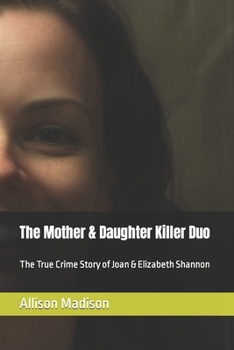 Paperback The Mother & Daughter Killer Duo: The True Crime Story of Joan & Elizabeth Shannon Book