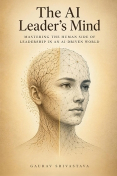 The AI Leader's Mind: Mastering the Human Side of Leadership in an AI-Driven World