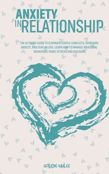 Hardcover Insecurity In Relationship: The Ultimate Guide to Eliminate Couple Conflicts, Overcome Anxiety, And Fear in Love. Learn How to Manage Irrational B Book