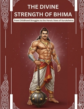 The Divine Strength of Bhima: From Childhood Struggles to the Heroic Vows of Kurukshetra