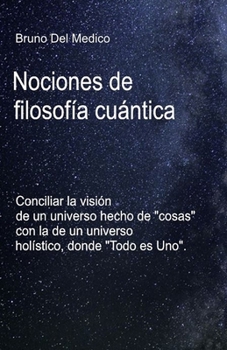 Paperback Nociones de filosofía cuántica.: Conciliar la visión de un universo hecho de "cosas" con la de un universo holístico, donde "Todo es Uno". [Spanish] Book