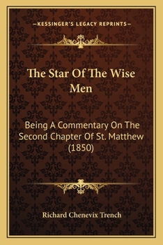 Paperback The Star Of The Wise Men: Being A Commentary On The Second Chapter Of St. Matthew (1850) Book