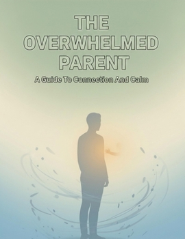 Paperback The Overwhelmed Parent: A Guide To Connection And Calm Book