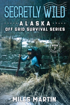 Paperback Secretly Wild: The Alaska Off Grid Survival Series Book