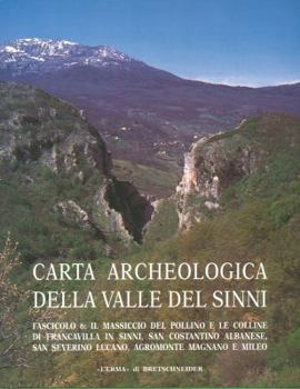 Carta Archeologica Della Valle del Sinni Vol X Fascicolo 6: Il Massiccio del Pollino E Le Colline Di Francavilla in Sinni, San Costantino Albanese, Sa