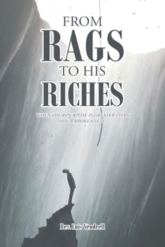 Paperback From Rags to His Riches: When Your Purpose Is Greater than Your Brokenness! Book