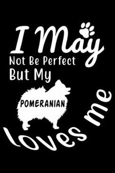 Paperback I May not be perfect But my Pomeranian loves me: Cute Pomeranian Lined journal Notebook, Great Accessories & Gift Idea for Pomeranian Owner & Lover. L Book