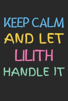 Paperback Keep Calm And Let Lilith Handle It: Lined Journal, 120 Pages, 6 x 9, Lilith Personalized Name Notebook Gift Idea, Black Matte Finish (Keep Calm And Le Book