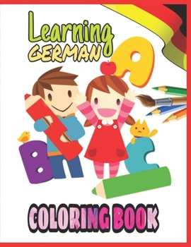 Paperback Learning German Coloring Book: Learn The Whole German Alphabet, Numbers And Basic Vocabulary Easy, Quickly With Fun!!! Book