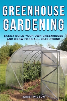 Paperback Greenhouse Gardening: Easily Build Your Own Greenhouse and Grow Food All-Year-Round Book