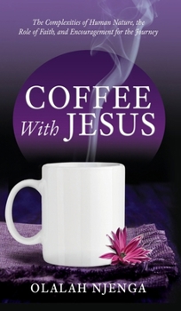 Hardcover Coffee with Jesus: The Complexities of Human Nature, the Role of Faith, and Encouragement for the Journey Book