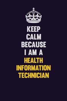 Paperback Keep Calm Because I Am A Health Information Technician: Motivational and inspirational career blank lined gift notebook with matte finish Book