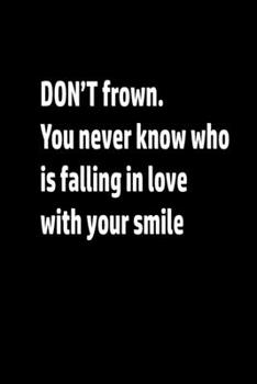 Paperback notebook: DON'T frown. You never know who is falling in love with your smile: wither paper Book