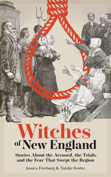 Witches of New England: Stories about the Accused, the Trials, and the Fear That Swept the Region (Hauntings, Horrors & Scary Ghost Stories)