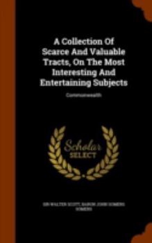 A Collection Of Scarce And Valuable Tracts On The Most Entertaining Subjects: Commomwealth