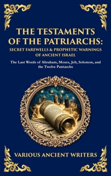 The Testaments of the Patriarchs: The Last Words of Abraham, Moses, Job, Solomon, and the Twelve Patriarchs (Deluxe Hardbound Edition)
