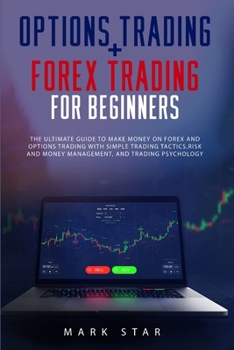 Paperback Options Trading + Forex Trading for Beginners: The Ultimate Guide to Make Money on Forex and Options Trading with Simple Trading Tactics, Risk and Mon Book