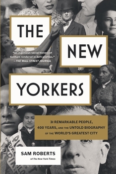 Paperback The New Yorkers: 31 Remarkable People, 400 Years, and the Untold Biography of the World's Greatest City Book