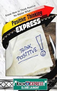 Paperback Positive Thinking Express: Know How to Think Positive No Matter What Book