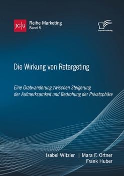 Paperback Die Wirkung von Retargeting. Eine Gratwanderung zwischen Steigerung der Aufmerksamkeit und Bedrohung der Privatsphäre [German] Book