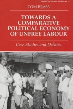 Paperback Towards a Comparative Political Economy of Unfree Labour: Case Studies and Debates Book