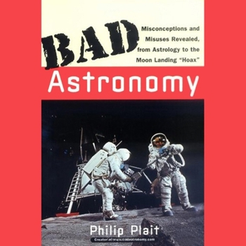 Audio CD Bad Astronomy: Misconceptions and Misuses Revealed, from Astrology to the Moon Landing Hoax Book