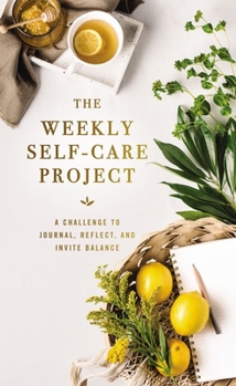 Hardcover The Weekly Self-Care Project: A Challenge to Journal, Reflect, and Invite Balance Book