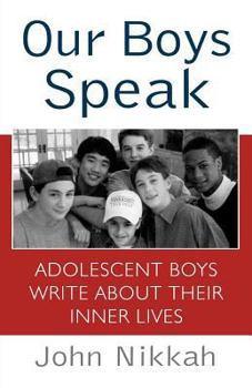 Paperback Our Boys Speak: Adolescent Boys Write about Their Inner Lives Book