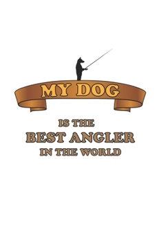 My Dog is the Best Angler in the world: Monatsplaner, Termin-Kalender f�r Angler & Angel Fans Geschenk-Idee A5 120 Seiten