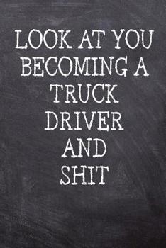 Paperback Look At You Becoming A Truck Driver And Shit: College Ruled Notebook 120 Lined Pages 6 x 9 Inches Perfect Funny Gag Gift Joke Journal, Diary, Subject Book