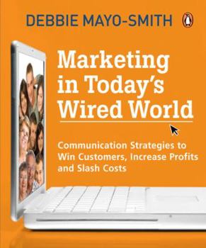 Paperback Marketing in Today's Wired World: Communication Strategies to Win Customers, Increase Profits, and Slash Costs Book