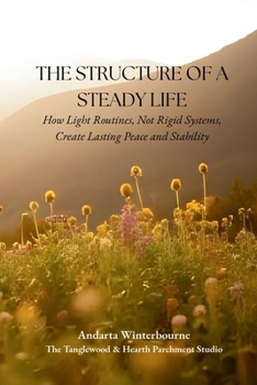 Paperback The Structure of a Steady Life: How Light Routines, Not Rigid Systems, Create Lasting Peace and Stability Book