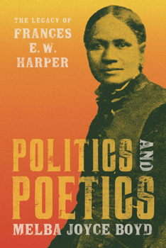 Politics and Poetics: The Legacy of Frances E. W. Harper, 1825-1911