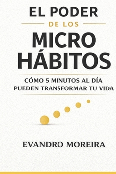 Paperback El Poder de Los Micro Hábitos: Cómo 5 minutos al día pueden transformar tu vida [Spanish] Book