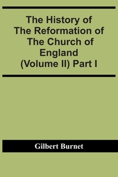 Paperback The History Of The Reformation Of The Church Of England (Volume Ii) Part I Book