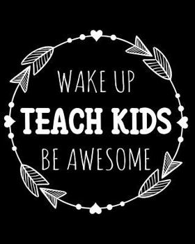Wake Up Teach Kids Be Awesome: 108 Page College Ruled Notebook 8x10: Black Cover