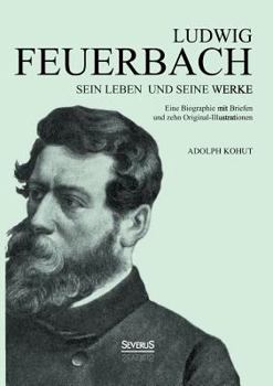 Paperback Ludwig Feuerbach: Sein Leben und seine Werke: Eine Biographie mit Briefen und zehn Original-Illustrationen [German] Book