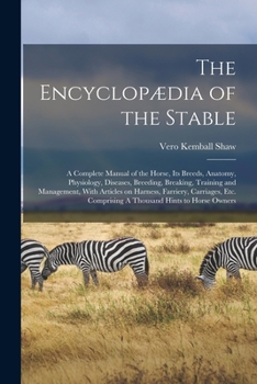 Paperback The Encyclopædia of the Stable: A Complete Manual of the Horse, its Breeds, Anatomy, Physiology, Diseases, Breeding, Breaking, Training and Management Book